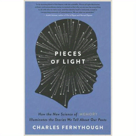 Pieces of Light: How the New Science of Memory Illuminates the Stories We Tell about Our Pasts