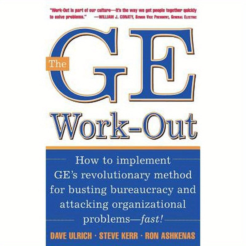The GE Work-Out: How to Implement Ge's Revolutionary Method for Busting Bureaucracy & Attacking Organizational Proble