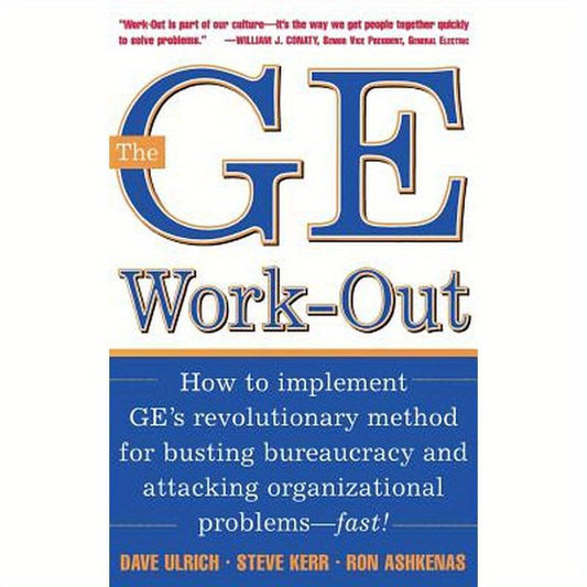 The GE Work-Out: How to Implement Ge's Revolutionary Method for Busting Bureaucracy & Attacking Organizational Proble