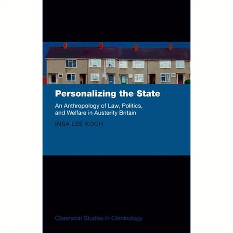Personalizing the State: An Anthropology of Law, Politics, and Welfare in Austerity Britain