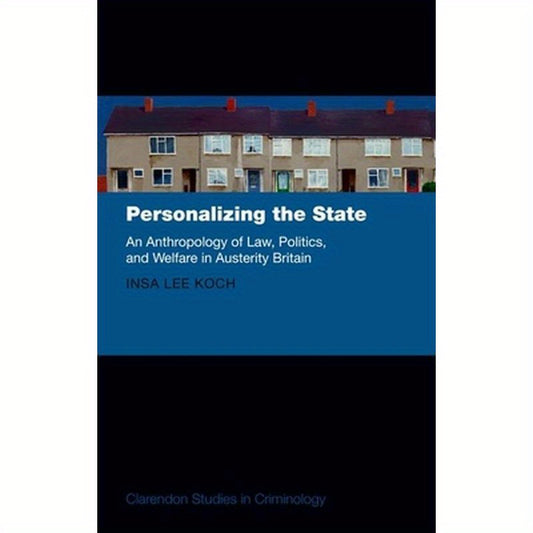 Personalizing the State: An Anthropology of Law, Politics, and Welfare in Austerity Britain