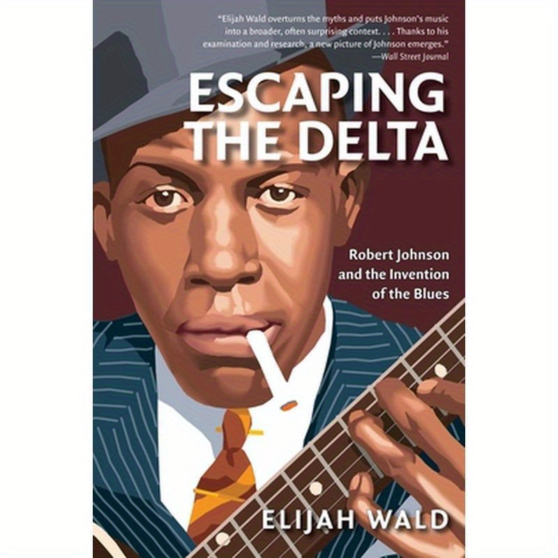Escaping the Delta: Robert Johnson and the Invention of the Blues