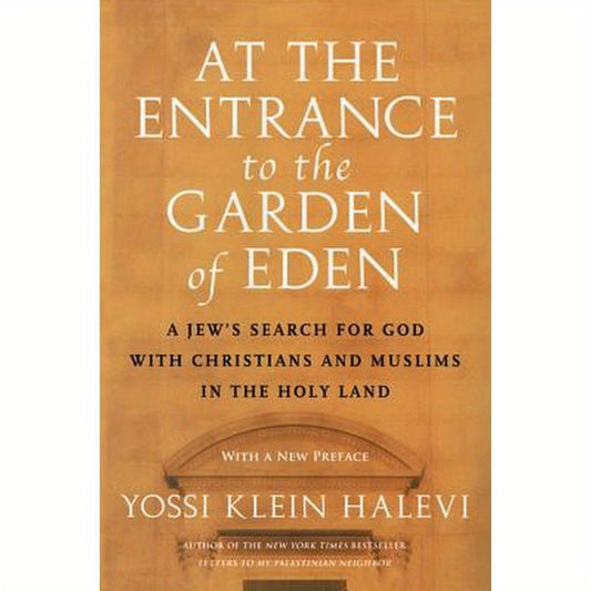 At the Entrance to the Garden of Eden: A Jew's Search for God with Christians and Muslims in the Holy Land