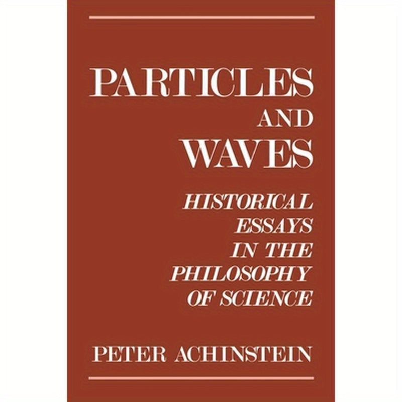 Particles and Waves: Historical Essays in the Philosophy of Science
