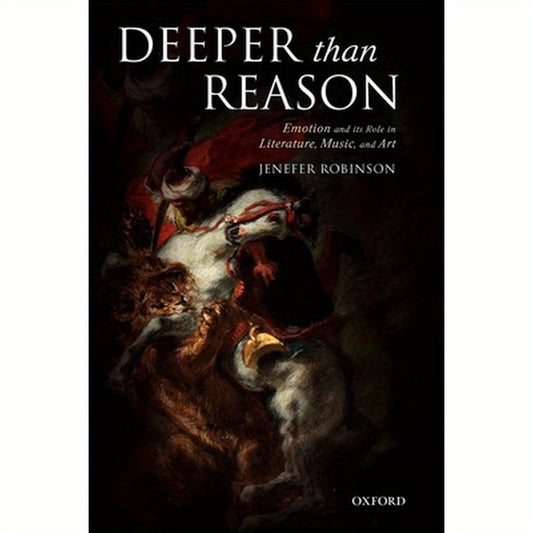 Deeper than Reason Emotion and its Role in Literature, Music, and Art (Paperback)