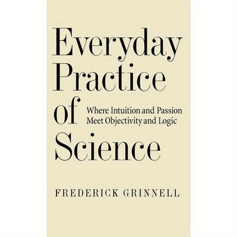 Everyday Practice of Science: Where Intuition and Passion Meet Objectivity and Logic
