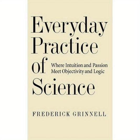 Everyday Practice of Science: Where Intuition and Passion Meet Objectivity and Logic