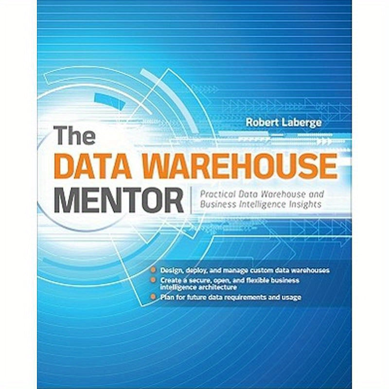 The Data Warehouse Mentor: Practical Data Warehouse and Business Intelligence Insights