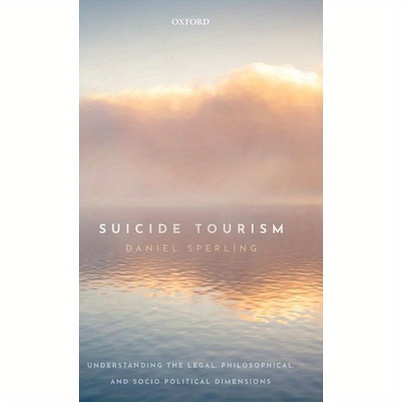 Suicide Tourism: Understanding the Legal, Philosophical, and Socio-Political Dimensions