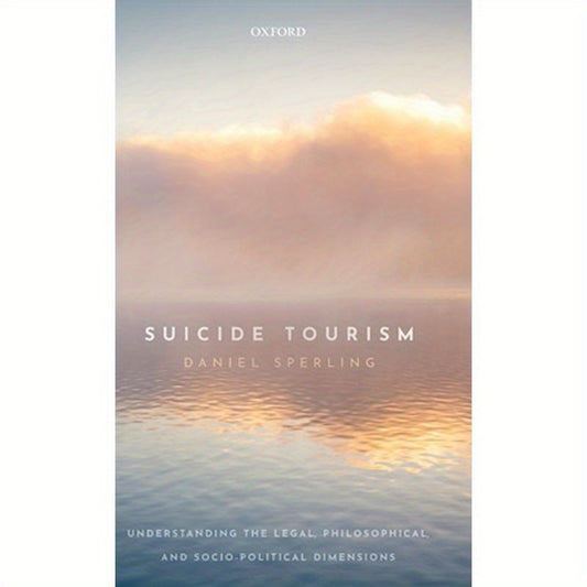 Suicide Tourism: Understanding the Legal, Philosophical, and Socio-Political Dimensions