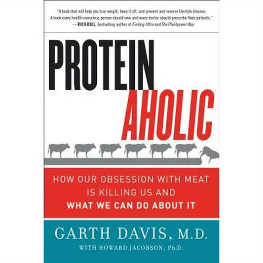 Proteinaholic: How Our Obsession with Meat Is Killing Us and What We Can Do about It