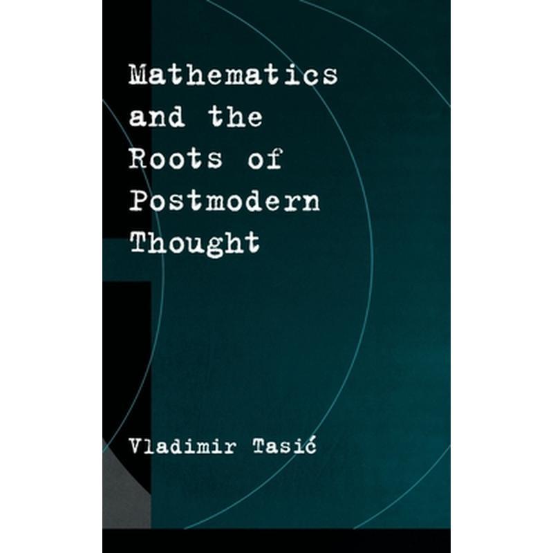 Mathematics and the Roots of Postmodern Thought