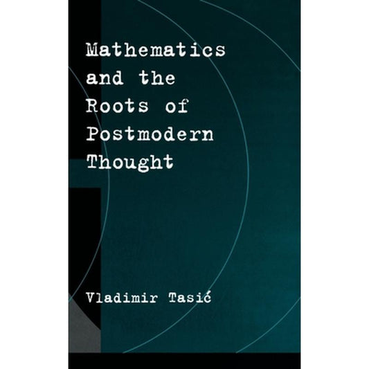 Mathematics and the Roots of Postmodern Thought
