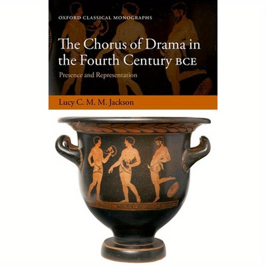 Chorus of Drama in the Fourth Century Bce: Presence and Representation