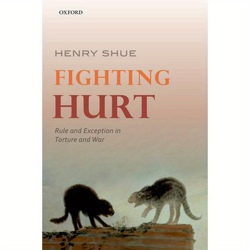 Fighting Hurt: Rule and Exception in Torture and War