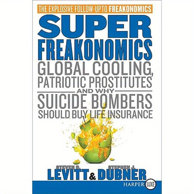 Superfreakonomics: Global Cooling, Patriotic Prostitutes, and Why Suicide Bombers Should Buy Life Insurance