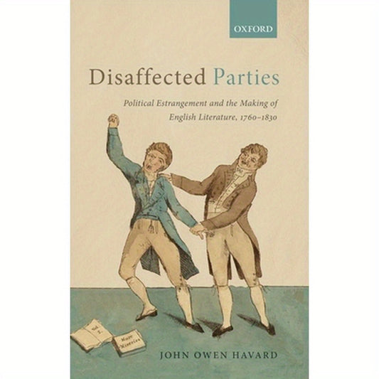 Disaffected Parties: Political Estrangement and the Making of English Literature, 1760-1830