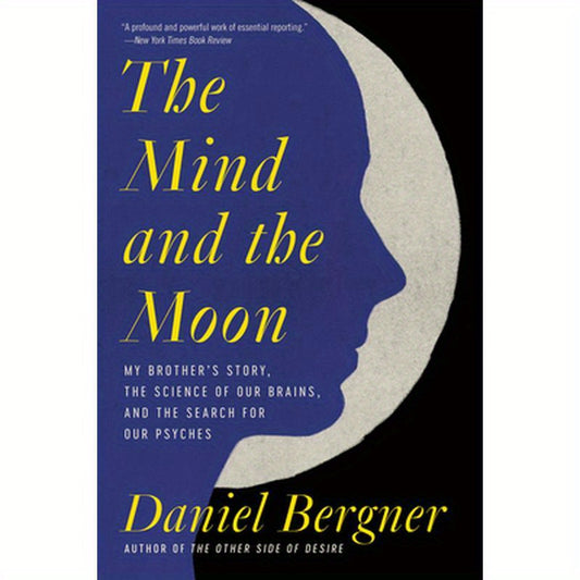 The Mind and the Moon: My Brother's Story, the Science of Our Brains, and the Search for Our Psyches
