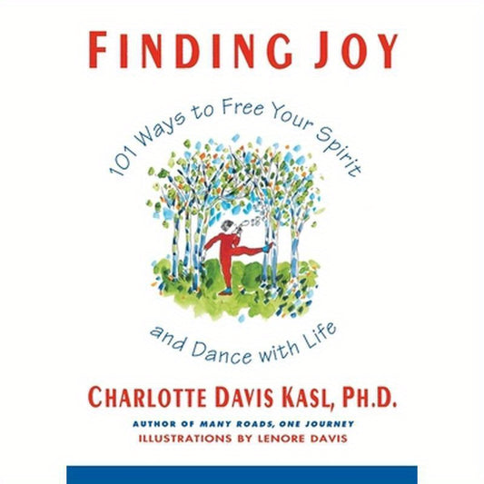 Finding Joy: 101 Ways to Free Your Spirit and Dance with Life, First Edition