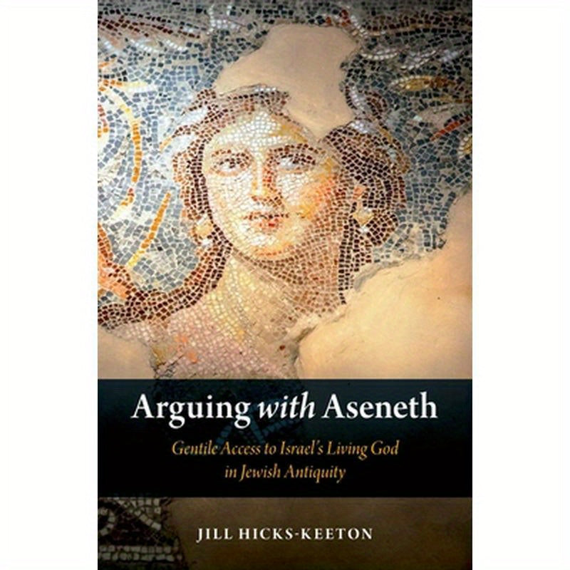 Arguing with Aseneth: Gentile Access to Israel's Living God in Jewish Antiquity