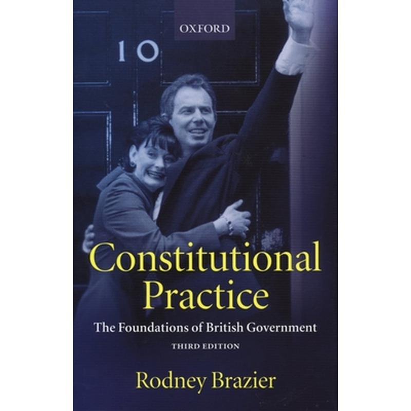 Constitutional Practice: The Foundations of British Government