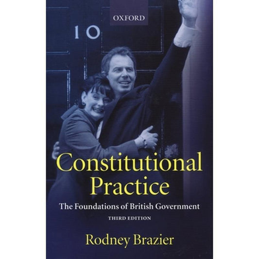 Constitutional Practice: The Foundations of British Government