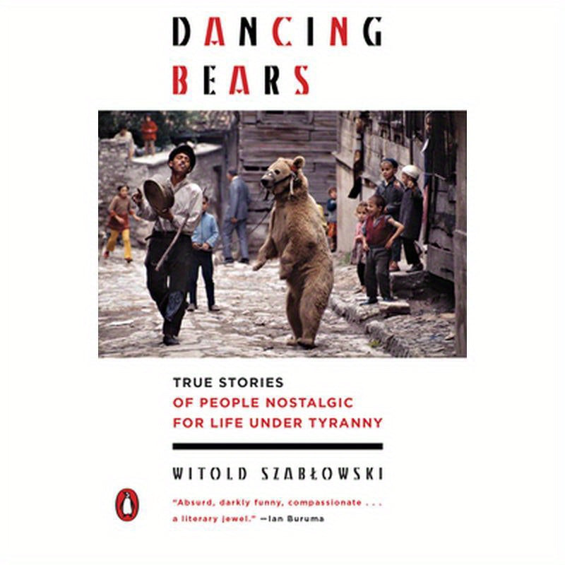 Dancing Bears: True Stories of People Nostalgic for Life Under Tyranny