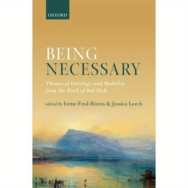 Being Necessary: Themes of Ontology and Modality from the Work of Bob Hale