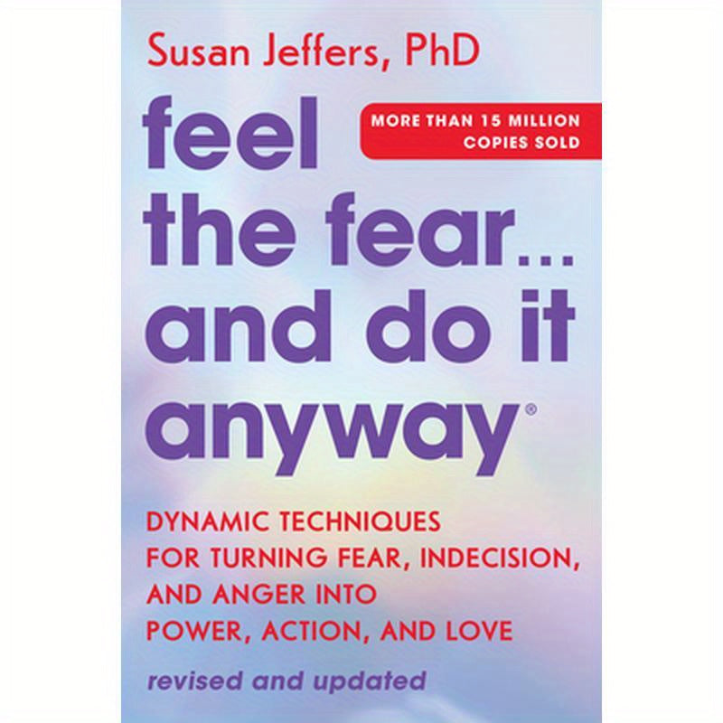Feel the Fear... and Do It Anyway: Dynamic Techniques for Turning Fear, Indecision, and Anger Into Power, Action, and Love