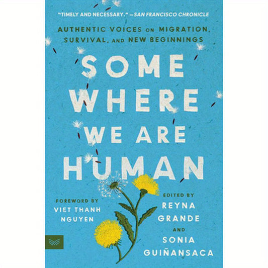 Somewhere We Are Human: Authentic Voices on Migration, Survival, and New Beginnings