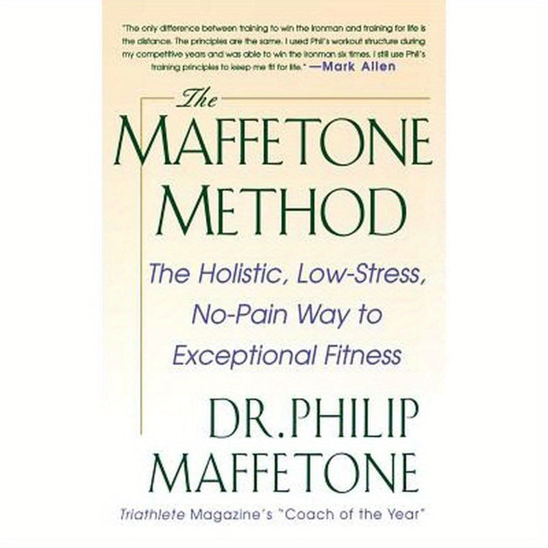 The Maffetone Method: The Holistic, Low-Stress, No-Pain Way to Exceptional Fitness