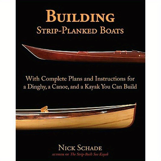 Building Strip-Planked Boats: With Complete Plans and Instructions for a Dinghy, a Canoe, and a Kayak You Can Build