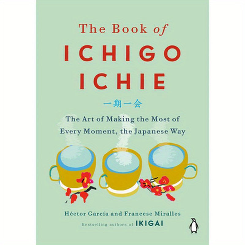 The Book of Ichigo Ichie: The Art of Making the Most of Every Moment, the Japanese Way