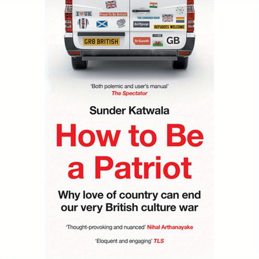 How to Be a Patriot: Why Love of Country Can End Our Very British Culture War