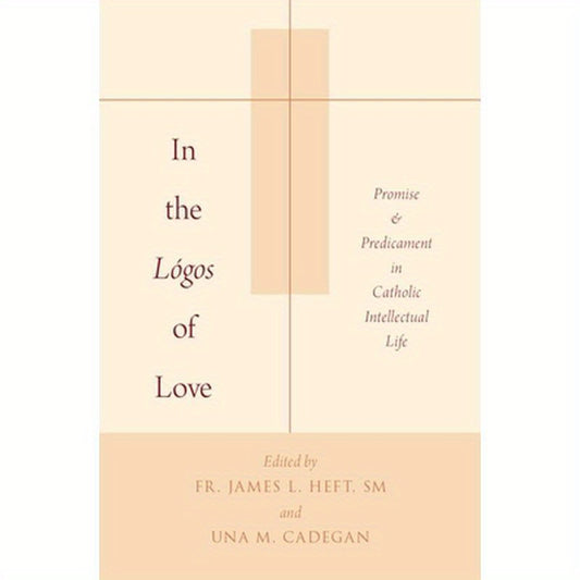 In the Lógos of Love: Promise and Predicament in Catholic Intellectual Life