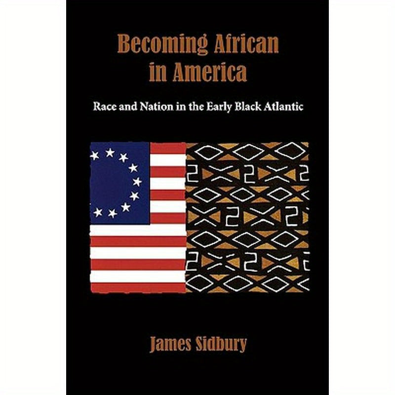 Becoming African in America: Race and Nation in the Early Black Atlantic