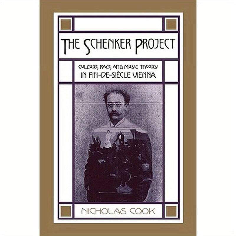 The Schenker Project: Culture, Race, and Music Theory in Fin-de-Siecle Vienna