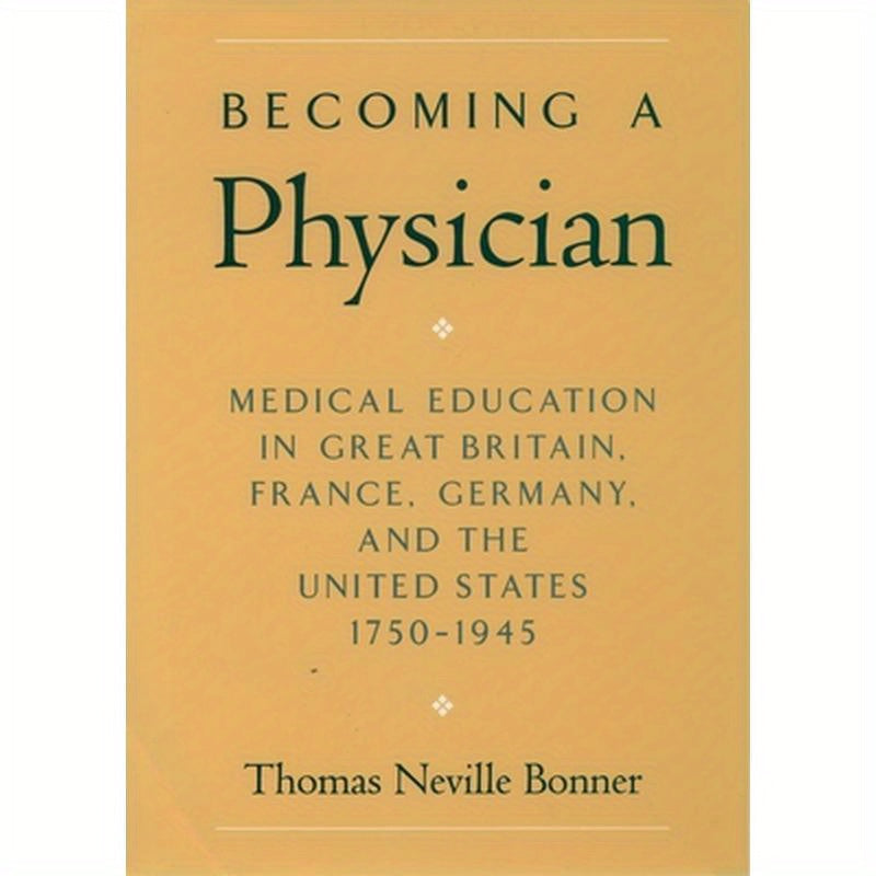 Becoming a Physician: Medical Education in Great Britain, France, Germany, and the United States, 1750-1945