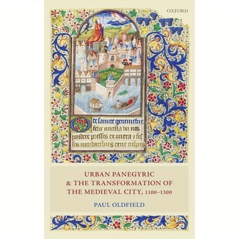 Urban Panegyric and the Transformation of the Medieval City, 1100-1300