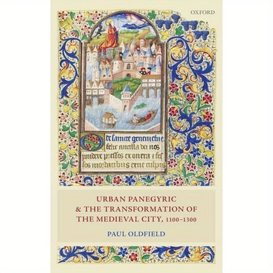 Urban Panegyric and the Transformation of the Medieval City, 1100-1300