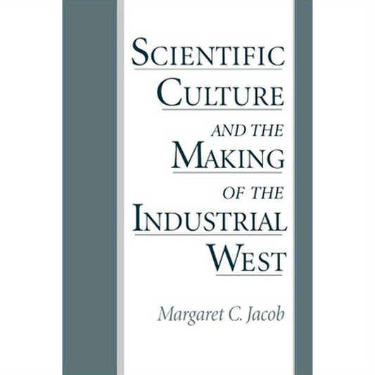 Scientific Culture and the Making of the Industrial West