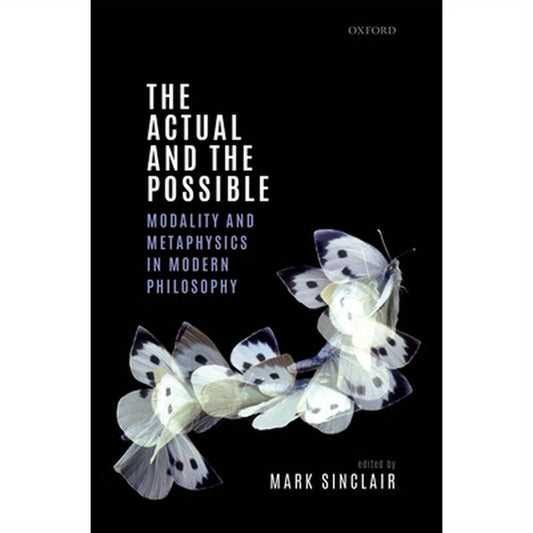 Actual and the Possible: Modality and Metaphysics in Modern Philosophy