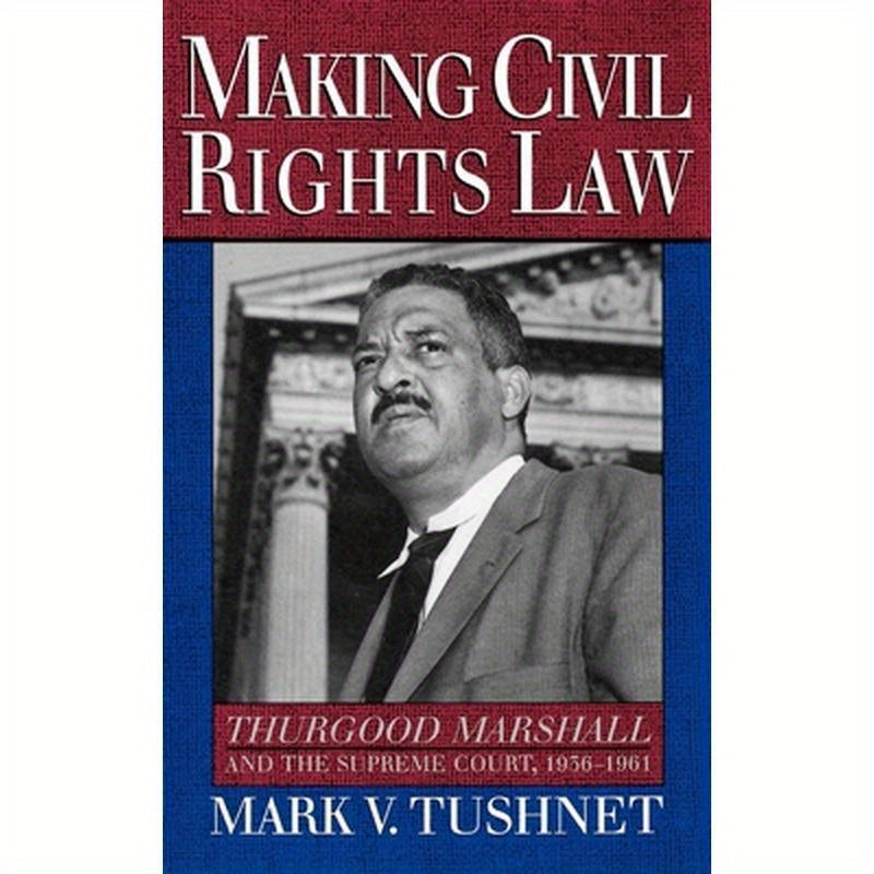 Making Civil Rights Law: Thurgood Marshall and the Supreme Court, 1936-1961