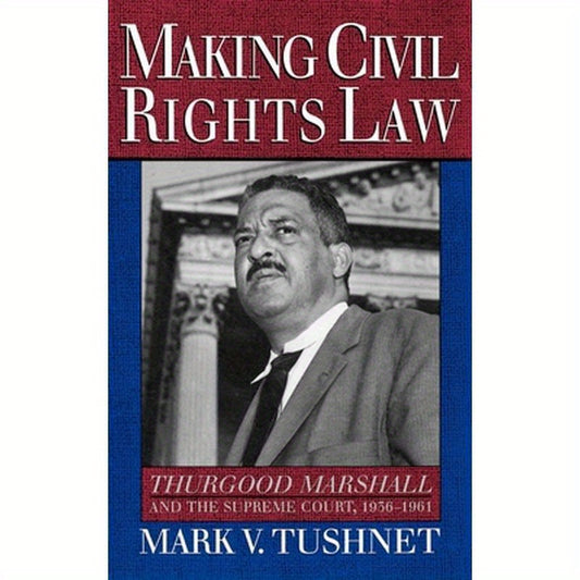 Making Civil Rights Law: Thurgood Marshall and the Supreme Court, 1936-1961