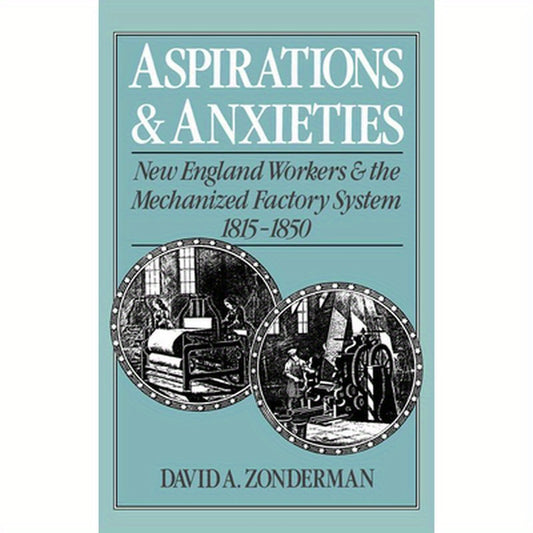 Aspirations and Anxieties: New England Workers and the Mechanized Factory System, 1815-1850