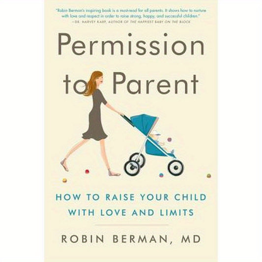 Permission to Parent: How to Raise Your Child with Love and Limits