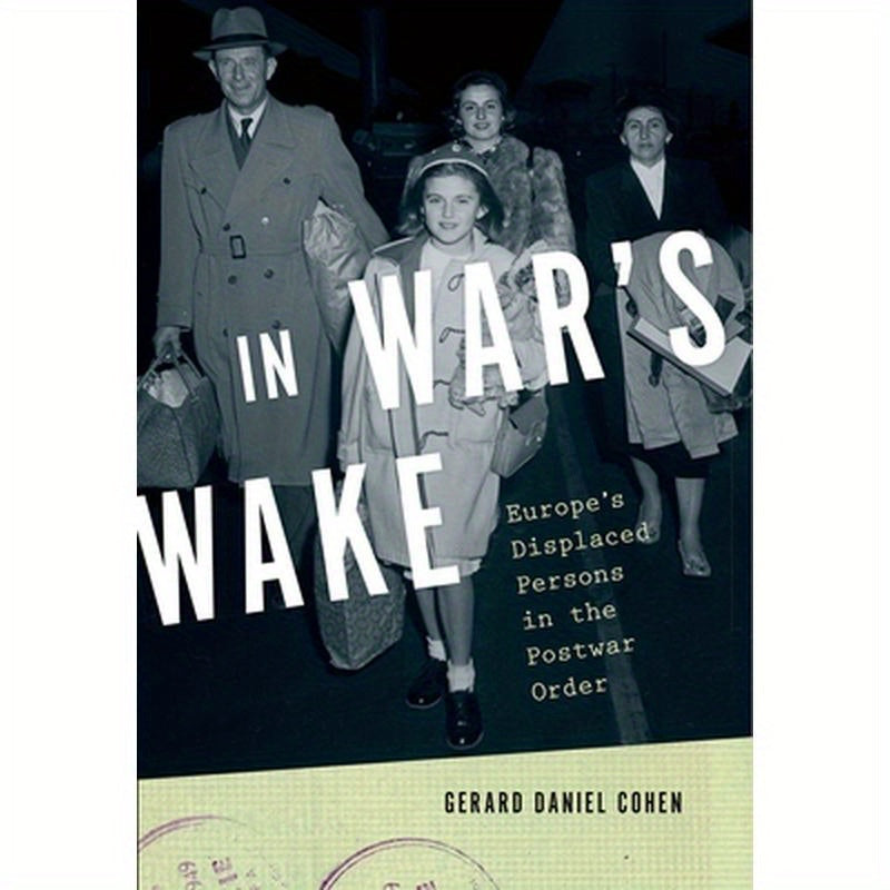 In War's Wake: Europe's Displaced Persons in the Postwar Order