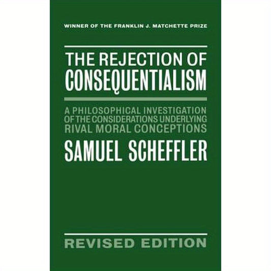 The Rejection of Consequentialism: A Philosophical Investigation of the Considerations Underlying Rival Moral Conceptions