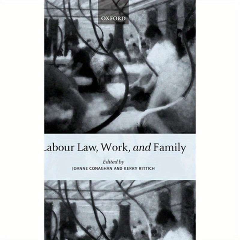 Labour Law, Work, and Family: Critical and Comparative Perspectives