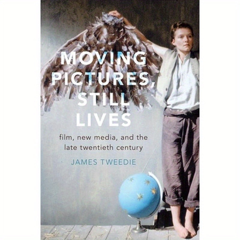 Moving Pictures, Still Lives: Film, New Media, and the Late Twentieth Century